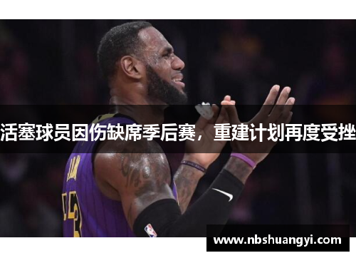 活塞球员因伤缺席季后赛，重建计划再度受挫