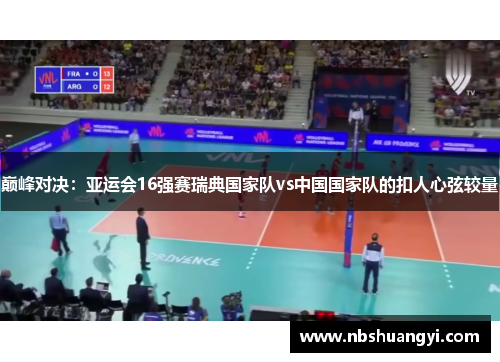 巅峰对决：亚运会16强赛瑞典国家队vs中国国家队的扣人心弦较量